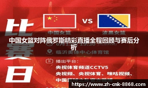 中国女篮对阵俄罗斯精彩直播全程回顾与赛后分析