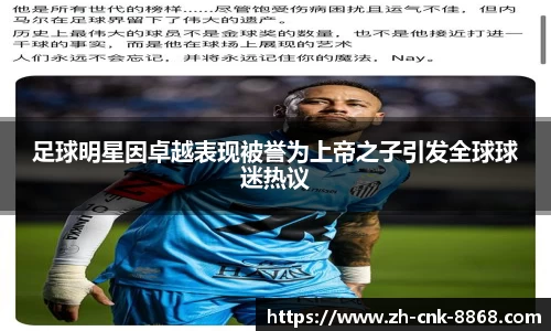 足球明星因卓越表现被誉为上帝之子引发全球球迷热议